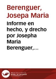Portada:Informe en hecho, y drecho por Josepha Maria Berenguer, viuda de Gerardo Molina ... En los tres pleytos con el Dotor Francisco Molina su Cuñado ... El primero, sobre que a dicha Josepha Maria Berenguer se le reintegre en la possession de los bienes del dicho Gerardo Molina ... por el derecho de Tenuta foral de su dote ... El segundo, sobre que se le den las ropas usuales, y bienes extradotales. El tercero, sobre que se le absuelva de los daños, y perjuicios que pretende el dicho Dotor Francisco Molina su cuñado