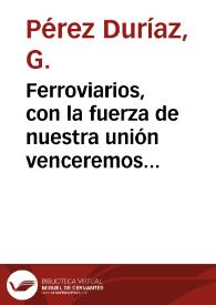 Portada:Ferroviarios, con la fuerza de nuestra unión venceremos : Sindicato Nacional Ferroviario U.G.T. / PérezGDuríaz