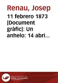11 febrero 1873  [Document gràfic]:  Un anhelo: 14 abril 1931: Una esperanza 16 febrero 1936: Una victoria / Renau 38