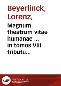 Portada:Magnum theatrum vitae humanae ... in tomos VIII tributum ... / aucthore Laurentio Beyerlinck ...; tomus primus, continens literas A, B.