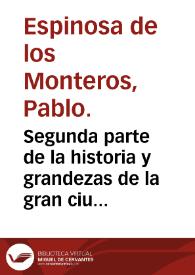 Portada:Segunda parte de la historia y grandezas de la gran ciudad de Sevilla ... / por el licenciado Don Pablo de Espinosa de los Monteros, presbytero.