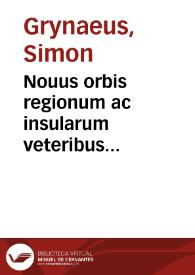 Portada:Nouus orbis regionum ac insularum veteribus incognitarum vna cum tabula cosmographica, &amp; aliquot alijs consimilis argumenti libellis, nunc nouis nauigationibus auctus, quorum omnium catalogus sequenti patebit pagina : His accessit copiosus rerum memorabilium index.