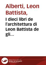 Portada:I dieci libri de l'architettura di Leon Battista de gli Alberti fiorentino ... / nouamente da la Latina ne la Volgar Lingua con molta diligenza tradotti.