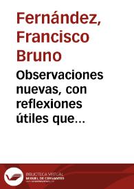 Portada:Observaciones nuevas, con reflexiones útiles que propone a los ... observadores de la naturaleza en discurso académico / Francisco Bruno Fernández