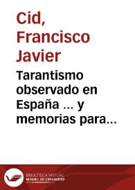 Portada:Tarantismo observado en España ... y memorias para escribir la historia del insecto llamado Tarántula, efectos de su veneno en el cuerpo humano, y curación por la música ... / su autor Francisco Xavier Cid.