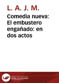 Portada:Comedia nueva : El embustero engañado : en dos actos / escrita por L.A.J.M.