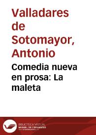 Portada:Comedia nueva en prosa : La maleta / su autor Don Anastasio Valderosal y Montedoro; en tres actos