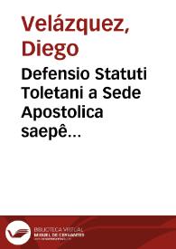 Defensio Statuti Toletani a Sede Apostolica saepê confirmati, pro his, qui bono &amp; incontaminato genere nati sunt / auctore Didaco Velasquez...