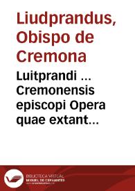Portada:Luitprandi ... Cremonensis episcopi Opera quae extant ; Chronicon et aduersaria...