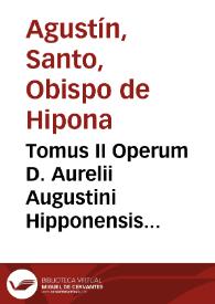 Portada:Tomus II Operum D. Aurelii Augustini Hipponensis Episcopi : complectens Epistolas / per theologos Louanienses non mediocri cura innumeris locis castigatus; Appendix eiusdem tomi, complectens Epistolas aliquot falso aliquando inscriptas S. Augustino, aut ad ipsum