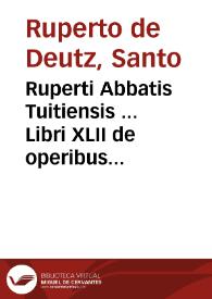 Portada:Ruperti Abbatis Tuitiensis ... Libri XLII de operibus Sanctae Trinitatis... : cum luculentissimis capitulorum argumentis... nunc demum diligenter recogniti &amp; ... restituti...