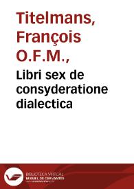 Portada:Libri sex de consyderatione dialectica / per Fratrem Franciscum Titelmannum, Hassellensem...