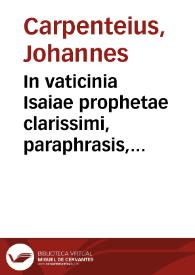 Portada:In vaticinia Isaiae prophetae clarissimi, paraphrasis, heroico carmine conscripta, libros septem complectens / auctore Ioanne Carpenteio...