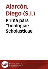 Portada:Prima pars Theologiae Scholasticae / auctore Patre Diego Alarcon, albacetano...