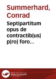 Portada:Septipartitum opus de contractib[us] p[ro] foro [con]scientiae atq[ue] theologico / p[er] Conradû Summerhart d[e] Calw ... compilatû, et p[er] centum questiones digestû...