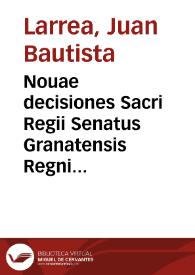 Portada:Nouae decisiones Sacri Regii Senatus Granatensis Regni Castellae / authore Dre. D. Ioanne  Baptista Larrea...