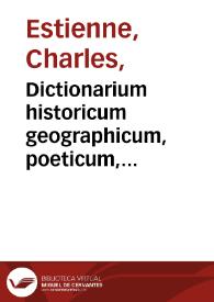 Portada:Dictionarium historicum geographicum, poeticum, gentium, hominum, deorum, regionum... : antiqua recentioraque ... nomina ... complectens