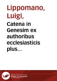 Portada:Catena in Genesim ex authoribus ecclesiasticis plus minus sexaginta, iisque partim graecis, partim latinis, connexa / authore Aloisio Lippomano Metonensi...