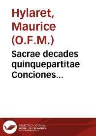 Portada:Sacrae decades quinquepartitae Conciones quadragesimales atque Paschales, numero quinquaginta, varia &amp; rara, rerum ac verborum suppellectile, apparatas instructásque complectentes, omnibus concionatoribus apprimè necessariae / collectore F. Mauricio Hylareto...