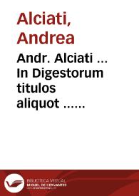 Portada:Andr. Alciati ... In Digestorum titulos aliquot ... commentaria : tomi primi pars prima &amp; secunda