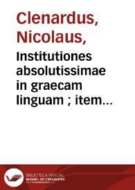 Portada:Institutiones absolutissimae in graecam linguam ; item Annotationes in nominum, verborumq[ue] difficultates, Inuestigatio thematis in uerbis anomalis, Compendiosa syntaxeos ratio / Nicolao Clenardo autore