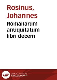 Portada:Romanarum antiquitatum libri decem / ex variis scriptoribus summa fide singularique diligentia collecti a Ioanne Rosino Bartholomaei...