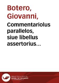 Portada:Commentariolus parallelos, siue libellus assertorius (quo principum imprimis duorum, Hispaniarum scilicet &amp; Indiarum regis augustissimi, Regis Philippi inquam Secundi, &amp; Turcici Mahumetis Tertij vires, opes, provinciae, atque forma eas bene administrandi &amp; regendi ... explicantur...) nunc primùm ex Johannis Boteri Itali libris idioma versus in latinum ex italo sermone... ; cum Karoli Vtenhovij Neochthonis praefatione...