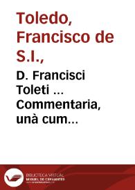 Portada:D. Francisci Toleti ... Commentaria, unà cum quaestionibus, in octo libros Aristotelis de Physica auscultatione ; item, in lib. Arist. De Generatione et corruptione...
