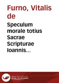 Speculum morale totius Sacrae Scripturae Ioannis Vitalis..., in quo uniuersae ferè loca, &amp; figurae veteris, ac noui Testamenti in sensu mystico explanantur...