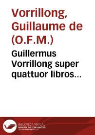 Portada:Guillermus Vorrillong super quattuor libros Sententiarum nouiter correctus et apostillatus...