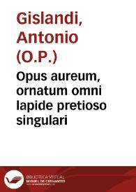Portada:Opus aureum, ornatum omni lapide pretioso singulari / authore Fratre Antonio de Gislandis de Iaueno...
