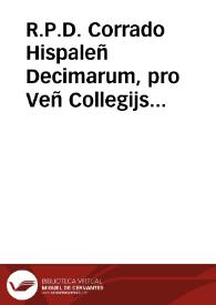 Portada:R.P.D. Corrado Hispaleñ Decimarum, pro Veñ Collegijs Societatis Iesu, contra Capitulum, De mendicitate Collegiorum in Litteris Pij V declarata : Quinta Iuris, &amp; Facti / [Io. Naldus]