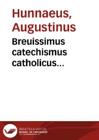 Portada:Breuissimus catechismus catholicus... / D. Augustino Hunnaeo authore; nuper unico schemate comprehensus...; cui recens accessit eorum Summae theologicae B. Thomae Aquinatis locorum, in quibus praecipuae istius catechismi materiae ... tractantur, notatio
