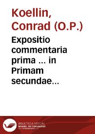 Portada:Expositio commentaria prima ... in Primam secundae Angelici Doctoris S. Thomae Aquinatis / per ... Magistrum Conradum Koellin...