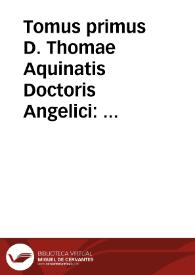 Portada:Tomus primus D. Thomae Aquinatis Doctoris Angelici : complectens Vitam ipsius beati Thomae ex diuersis authoribus collectam ; Expositionem in Primum &amp; Secundum Perihermenias, et In Primum &amp; Secundum Posteriorum Analyticorum Aristotelis...