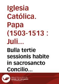 Portada:Bulla tertie sessionis habite in sacrosancto Concilio Lateraneñ. tertio noñ. decembris Mdxii pontificatus S.D.N. doñi Julii diuina prouidêtia Pape Secundi anno X