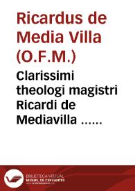 Portada:Clarissimi theologi magistri Ricardi de Mediavilla ... Super quatuor libros Sententiarum Petri Lombardi quaestiones subtilissimae : tomus quartus ; nunc demum ... diligentiùs, ac laboriosius ... recognitae, &amp; ab erroribus innumeris castigatae, necnon conclusionibus, ac quotationibus ad singulas quaestiones adauctae &amp; illustratae a R.P.F. Ludouico Siluestrio...