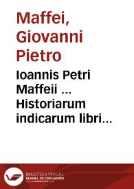 Portada:Ioannis Petri Maffeii ... Historiarum indicarum libri XVI ; selectarum item ex India Epistolarum eodem interprete libri IV ; accessit Ignatii Loiolae vita postremo recognita...