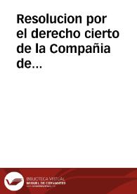 Portada:Resolucion por el derecho cierto de la Compañia de Iesus, en el nombramiento de Iuezes Conservadores Apostolicos Delegados de su Santidad, iuridico, verdadero, legitimo ... apoyada con autoridad, y firmas de las personas mas doctas, y graues de esta ciudad de Mexico, en respuesta de la Resolucion por el Fisco de la Santa Iglesia de Puebla