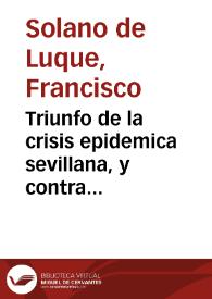 Portada:Triunfo de la crisis epidemica sevillana, y contra respuesta a la controversia epidemica que diò à luz el Dr. D. Rodrigo Parrilla, y Villalon... / escribialo el Dr. D. Francisco Solano, y Luque...