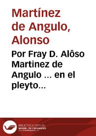 Portada:Por Fray D. Alôso Martinez de Angulo ... en el pleyto con el Abad mayor de la ciudad de Alcalá la Real, y el fiscal de su jurisdiccion / [Pedro Guerrero Zambrano].