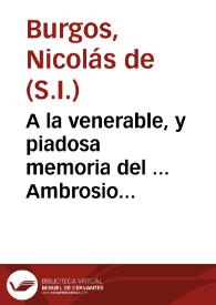 A la venerable, y piadosa memoria del ... Ambrosio Ignacio Spinola, y Guzman ... / que el R.P.M. Nicolas de Burgos de la Compañia de Jesus ... dixo en las honras del Doctor Don Pedro Francisco Levanto, y Vibaldo...