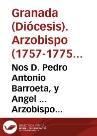 Portada:Nos D. Pedro Antonio Barroeta, y Angel ... Arzobispo de Granada ... Hallandonos informados, de que en esta ciudad, de mucho tiempo á esta parte, está restablecido el Jubileo, que se dice de Quarenta Horas...