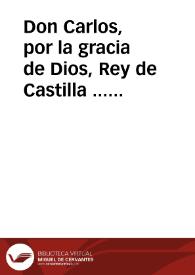 Portada:Don Carlos, por la gracia de Dios, Rey de Castilla ... Sabed, que el Rey D. Felipe Quarto, mi señor, y padre ... con el zelo que siempre tuuo del mayor aliuio de sus vassallos, y deseando establecer el comercio destos Reynos con una moneda de vellon de su peso, y natural valor intrinseco...