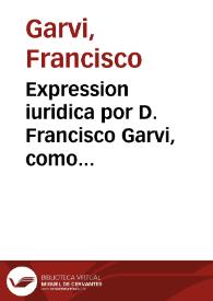 Portada:Expression iuridica por D. Francisco Garvi, como marido, conjuncta persona de Doña Maria del Rey, vezino de el lugar de Veyres, en el pleyto con el lic. D. Francisco del Rey, Presbytero ... sobre que se confirme la sentencia pronunciada por el Señor Doct. D. Ioseph de Vivero Alvarez de Miranda ... Iuez Synodal de este Arçobispado / [Gabriel Ioseph Ossorio]