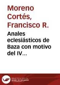 Portada:Anales eclesiásticos de Baza con motivo del IV Centenario de la Toma de la Ciudad / por D. Francisco R. Moreno Cortés...