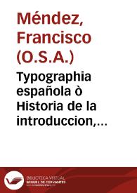 Portada:Typographia española ò Historia de la introduccion, propagacion y progresos del arte de la imprenta en España... : tomo I / su autor Fray Francisco Mendez...