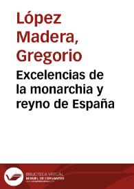 Portada:Excelencias de la monarchia y reyno de España / autor ... Gregorio Lopez Madera...