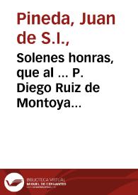 Portada:Solenes honras, que al ... P. Diego Ruiz de Montoya ... hizo su Colegio, de S. Hermenegildo de Sevilla / predico el P. Ioan de Pineda, a 26 de Abril de 1632