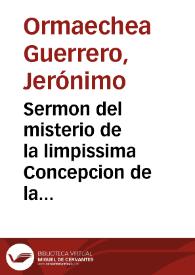 Sermon del misterio de la limpissima Concepcion de la Virgen Maria... / que ... predicò en la Yglesia del ... conuento de monjas de Santa Maria de ... Cadiz en 8 de diziembre de 1616 ... Geronimo Ormachea Guerrero...